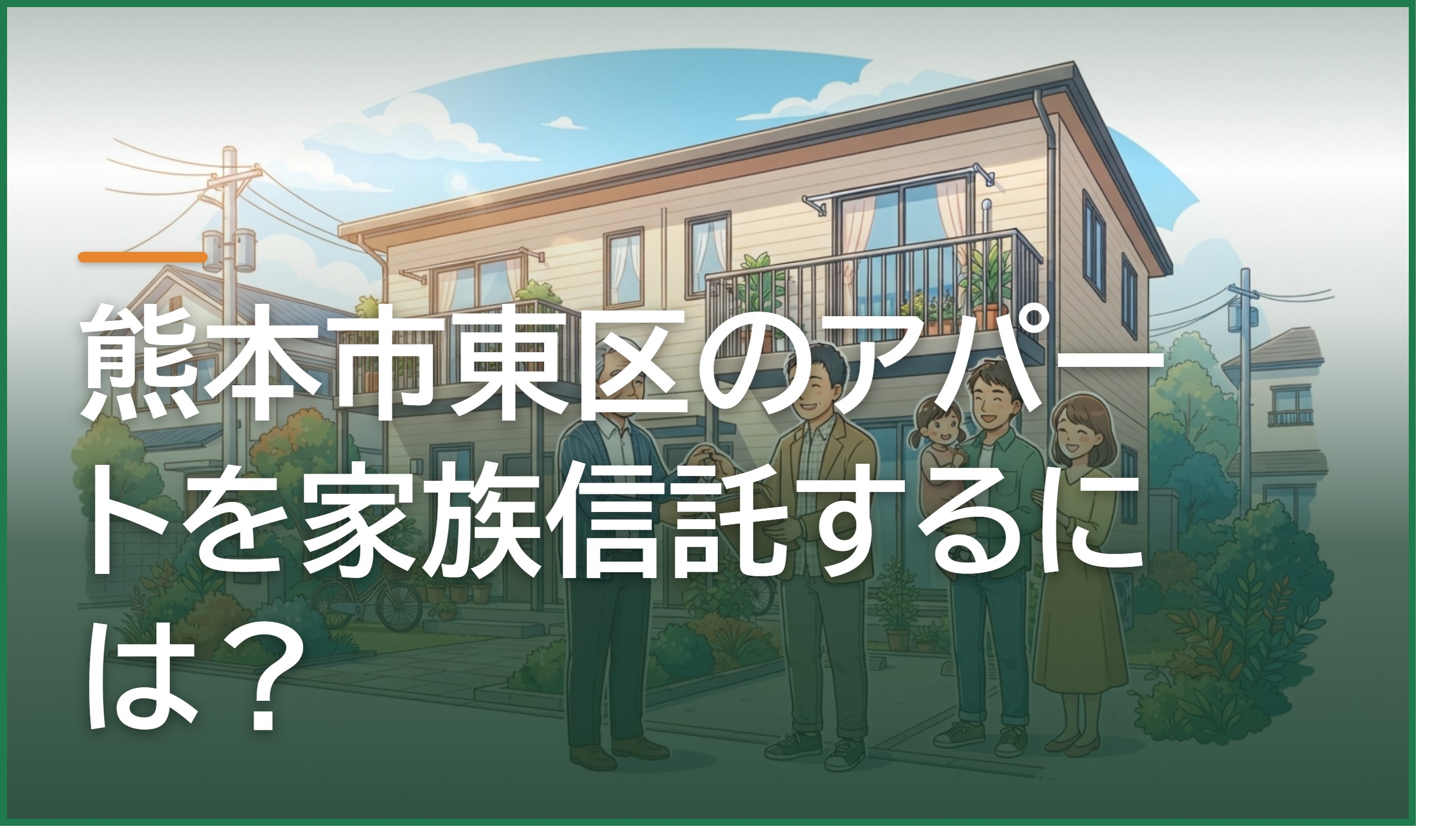 熊本市東区のアパートを家族信託するには?ローン・敷金・確定申告の注意点と手続きの流れ